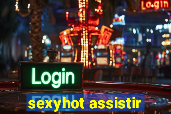 sexyhot assistir