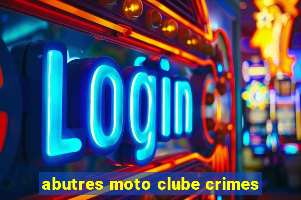 abutres moto clube crimes