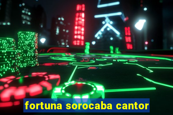 fortuna sorocaba cantor