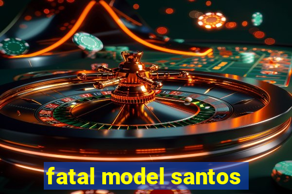 fatal model santos