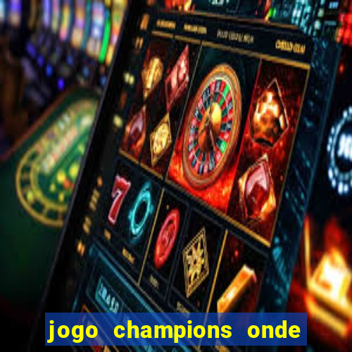 jogo champions onde vai passar