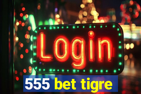 555 bet tigre