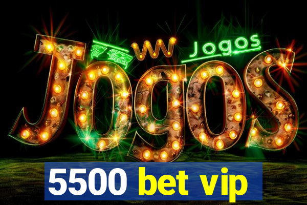 5500 bet vip