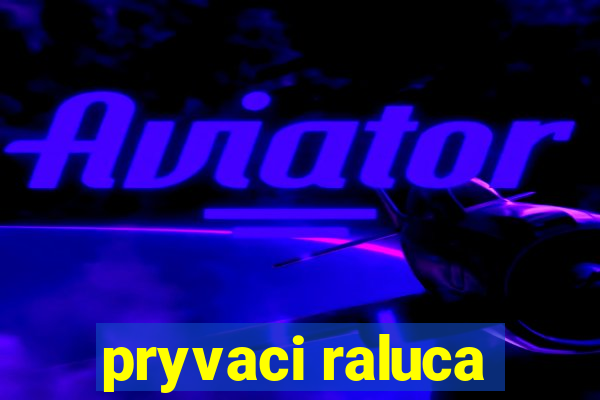 pryvaci raluca