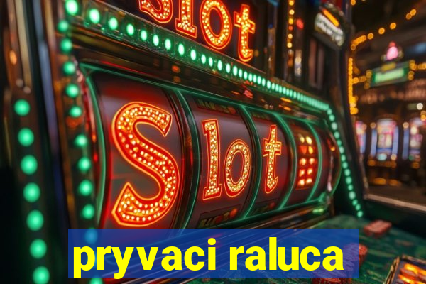 pryvaci raluca