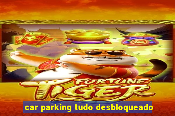 car parking tudo desbloqueado