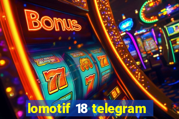 lomotif 18 telegram