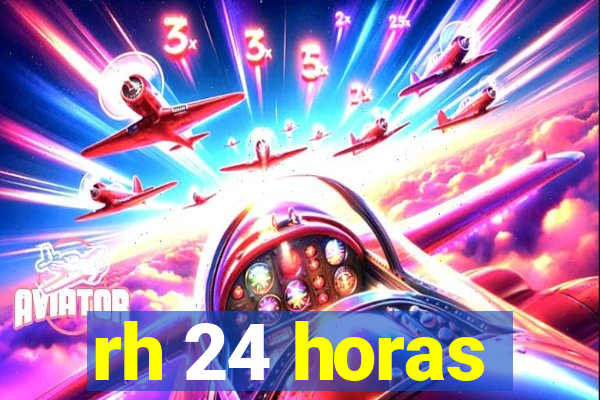 rh 24 horas