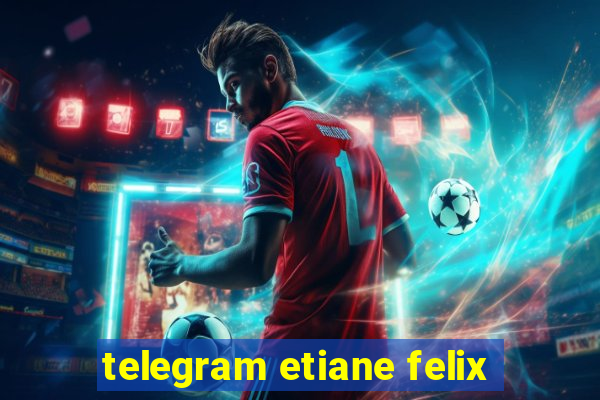 telegram etiane felix