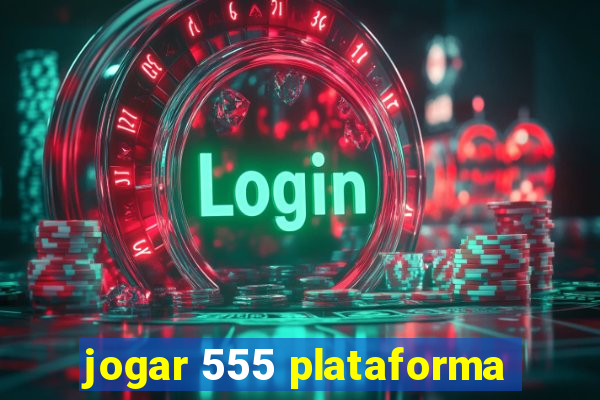 jogar 555 plataforma