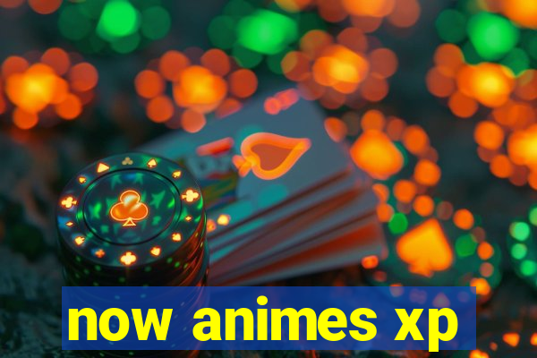 now animes xp