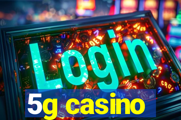 5g casino