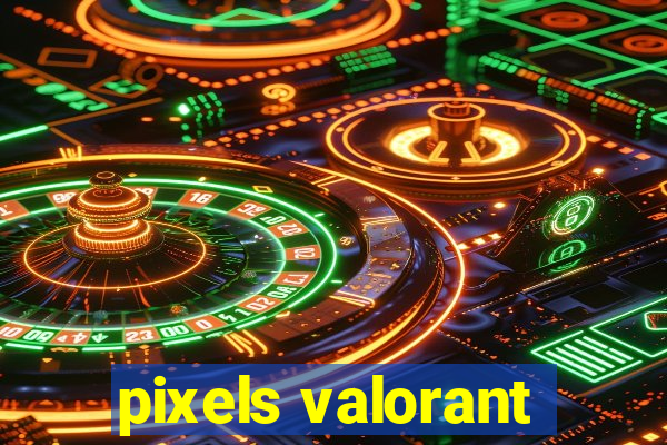 pixels valorant