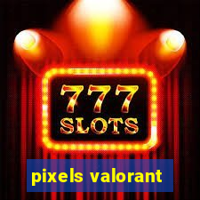 pixels valorant