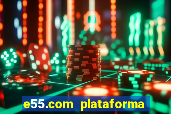 e55.com plataforma de jogos