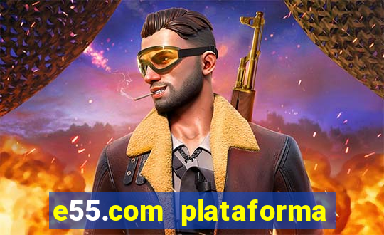 e55.com plataforma de jogos