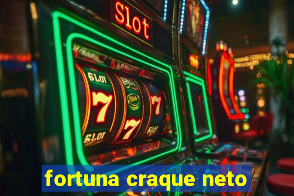 fortuna craque neto