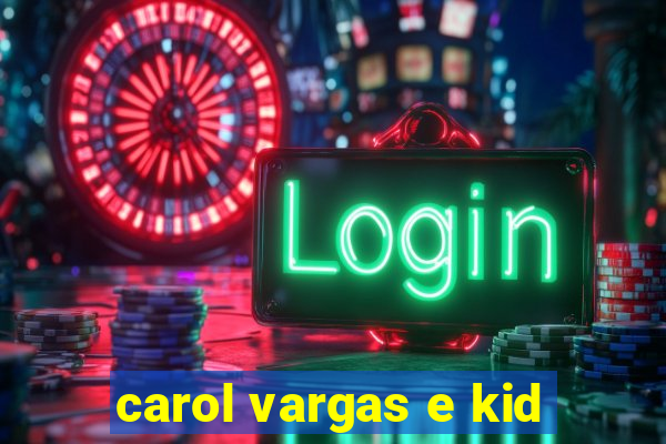 carol vargas e kid