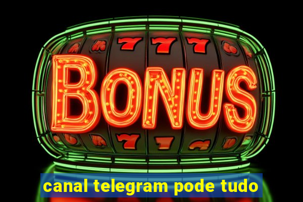 canal telegram pode tudo