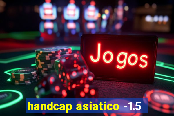 handcap asiatico -1.5