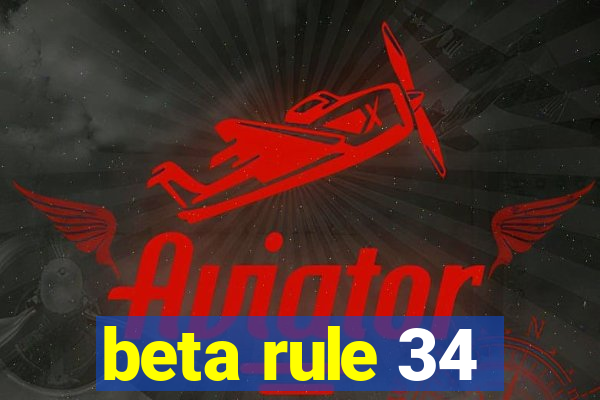 beta rule 34