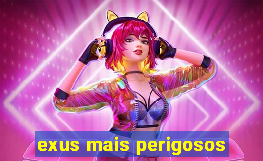 exus mais perigosos