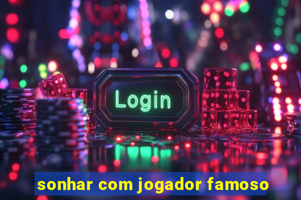 sonhar com jogador famoso