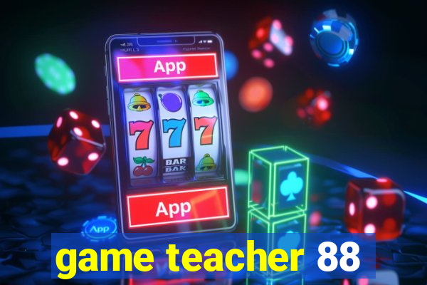 game teacher 88