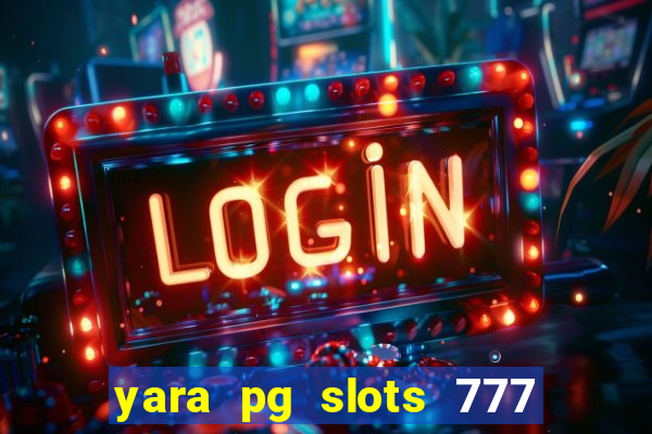 yara pg slots 777 paga mesmo