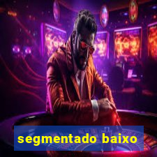 segmentado baixo