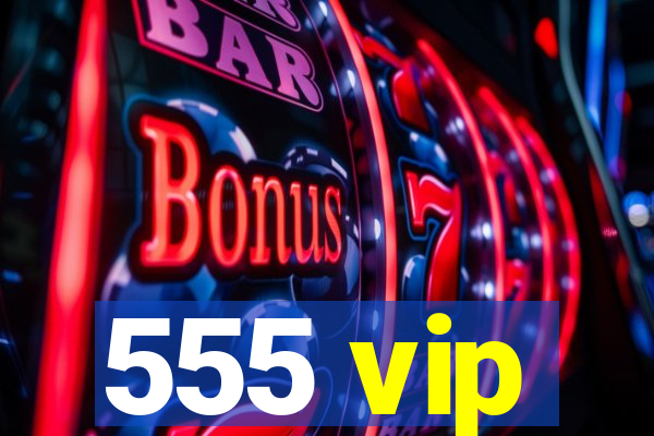 555 vip