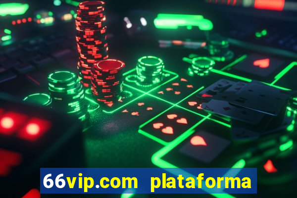 66vip.com plataforma de jogos