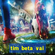 tim beta vai acabar 2024