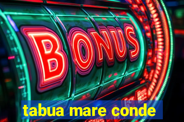 tabua mare conde