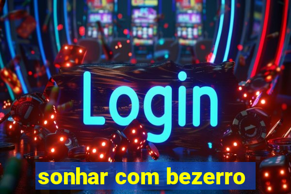 sonhar com bezerro