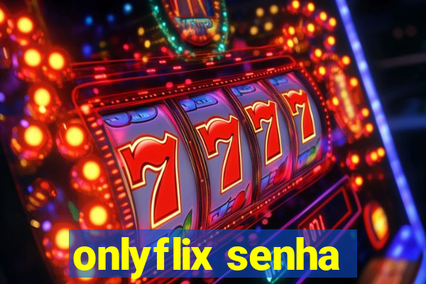 onlyflix senha