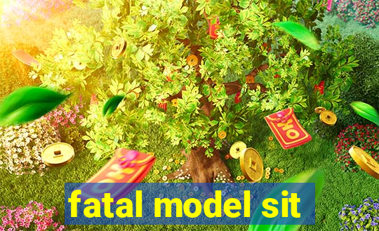 fatal model sit