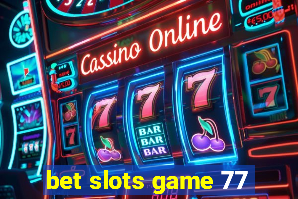 bet slots game 77