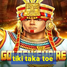 tiki taka toe