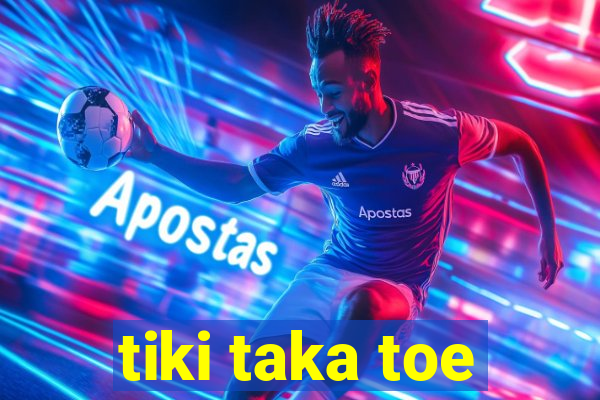 tiki taka toe