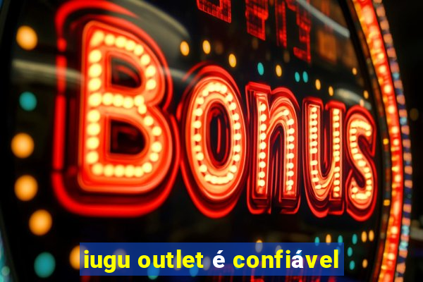 iugu outlet é confiável