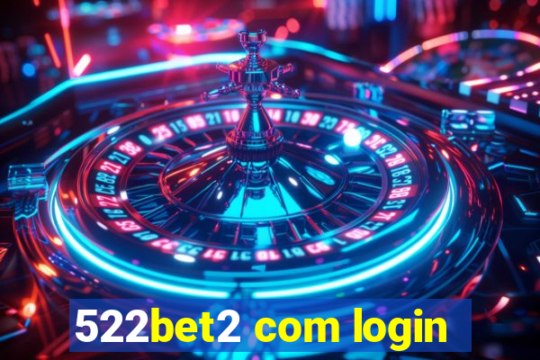 522bet2 com login