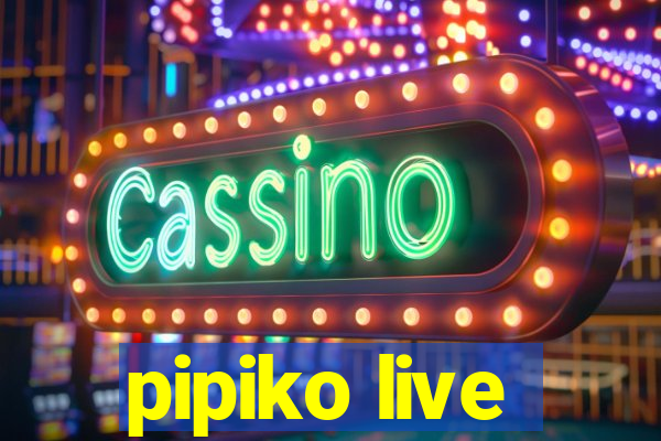 pipiko live