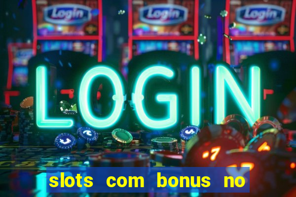 slots com bonus no cadastro e saque free