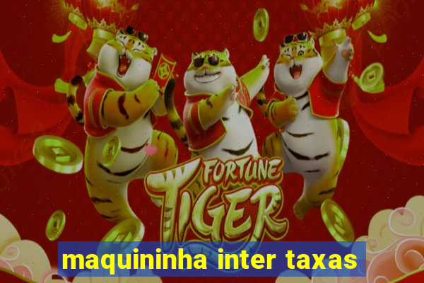 maquininha inter taxas