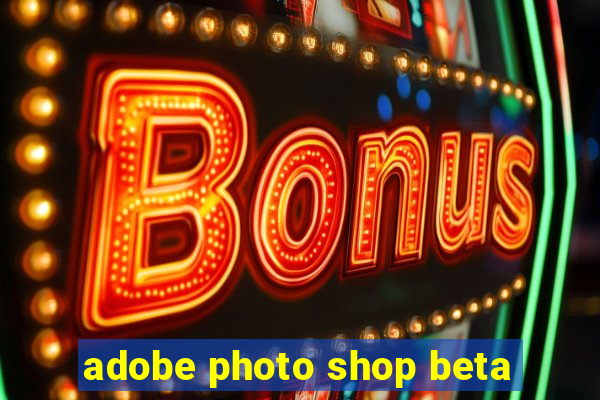 adobe photo shop beta