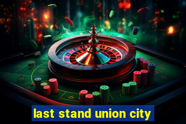 last stand union city