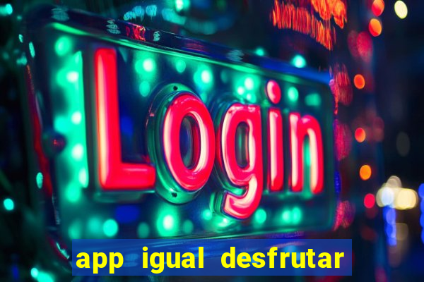 app igual desfrutar de dinheiro