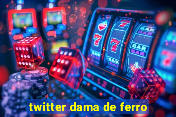 twitter dama de ferro