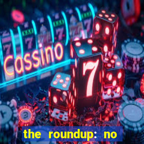 the roundup: no way out online legendado